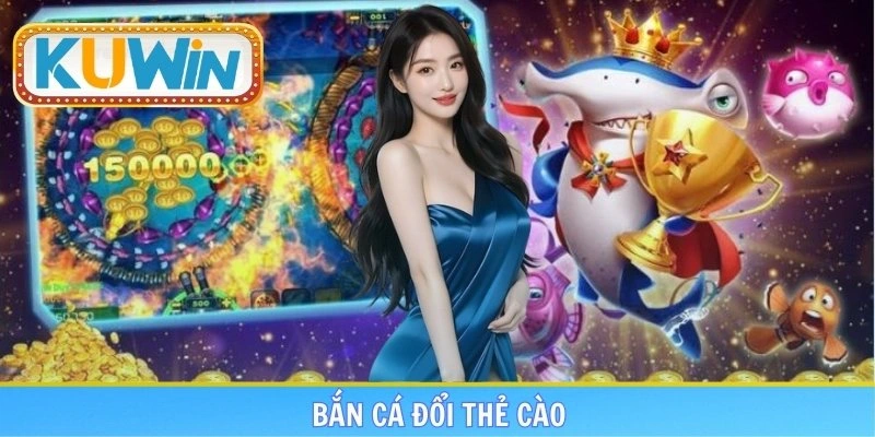 Bắn cá đổi thẻ cào