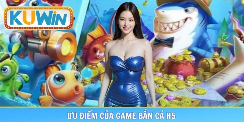 Điểm nổi trội tạo nên sức mạnh cho game bắn cá H5