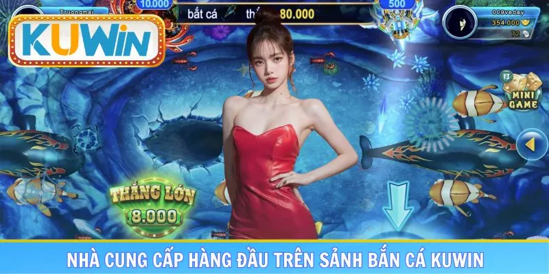 List nhà cung cấp được hợp tác với sảnh săn bắn cá KUWIN