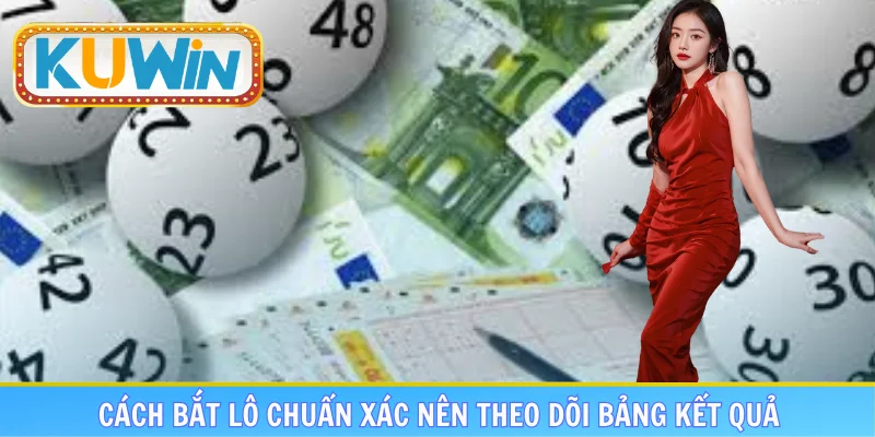 Cách bắt lô chuẩn xác nên theo dõi bảng kết quả