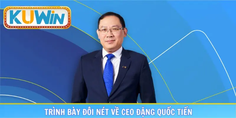 Trình bày đôi nét về CEO Đặng Quốc Tiến