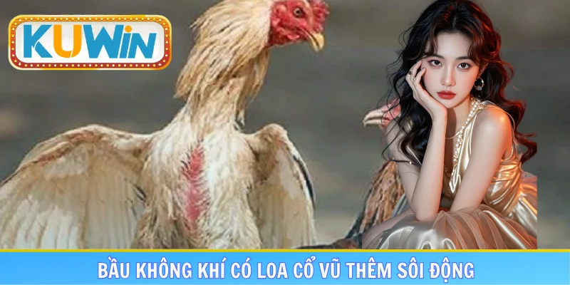 Bầu không khí có loa cổ vũ thêm sôi động