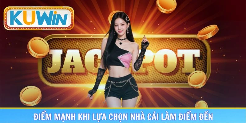 Điểm mạnh khi lựa chọn nhà cái làm điểm đến
