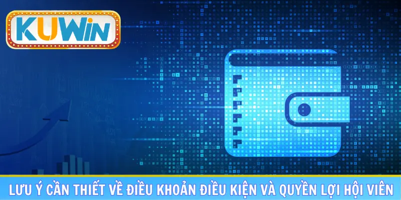 Lưu ý cần thiết về điều khoản điều kiện và quyền lợi hội viên