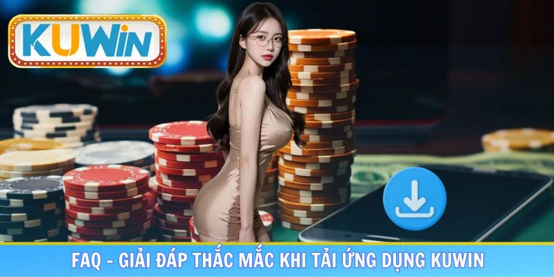 FAQ - Giải đáp thắc mắc khi download ứng dụng KUWIN