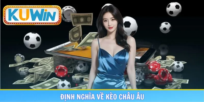 Hiểu rõ khái niệm về kèo châu Âu dành cho newbie