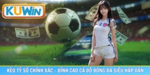 kèo tỷ số chính xác