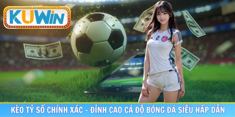 kèo tỷ số chính xác