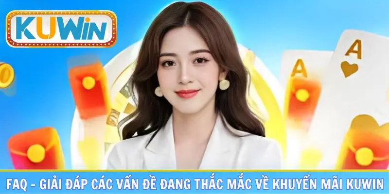 FAQ - Giải đáp các vấn đề đang thắc mắc về khuyến mãi KUWIN