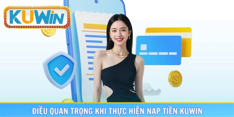 Điều quan trọng hội viên cần nhớ kỹ khi thực hiện nạp tiền KUWIN