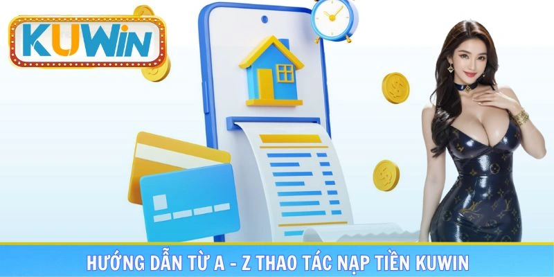 Hướng dẫn từ A - Z các thao tác để nạp tiền KUWIN thành công