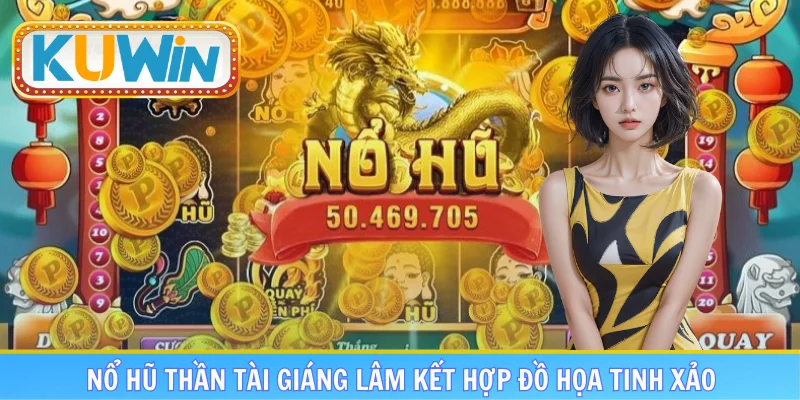 Nổ hũ thần tài giáng lâm kết hợp đồ họa tinh xảo
