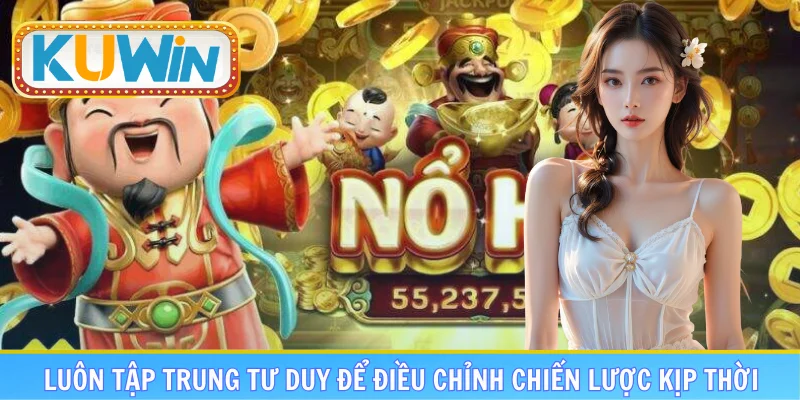 Luôn tập trung tư duy để điều chỉnh chiến lược kịp thời