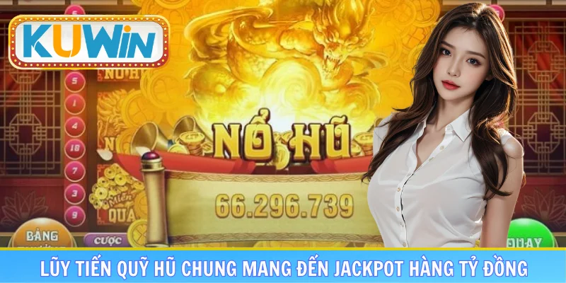 Lũy tiến quỹ hũ chung mang đến Jackpot hàng tỷ đồng