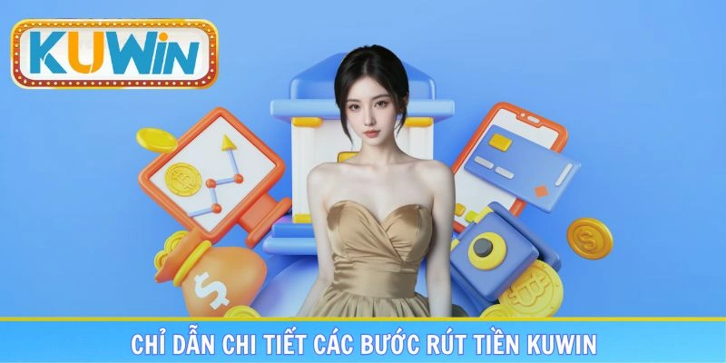 Chỉ dẫn chi tiết cho Newbie các bước rút tiền KUWIN