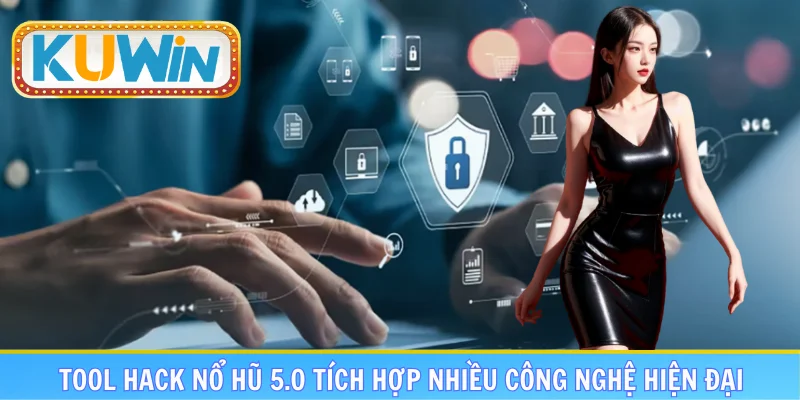 Tool hack nổ hũ 5.0 tích hợp nhiều công nghệ hiện đại
