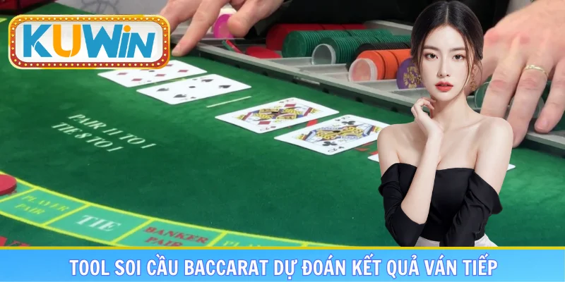 Tool soi cầu Baccarat dự đoán kết quả ván tiếp