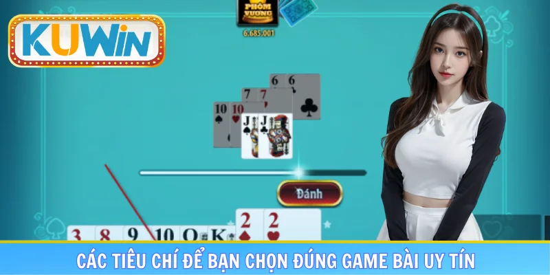 Các tiêu chí để bạn chọn đúng game bài uy tín